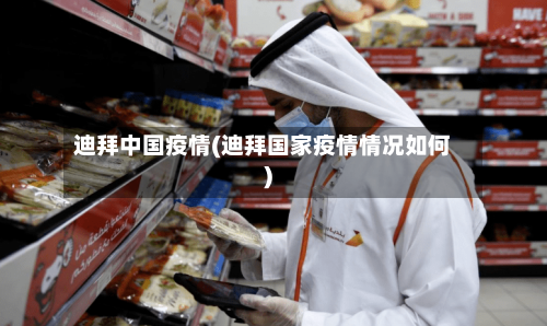 迪拜中国疫情(迪拜国家疫情情况如何)-第3张图片