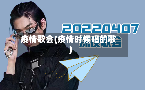 疫情歌会(疫情时候唱的歌)