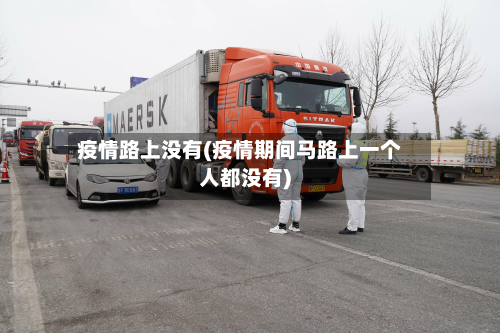 疫情路上没有(疫情期间马路上一个人都没有)