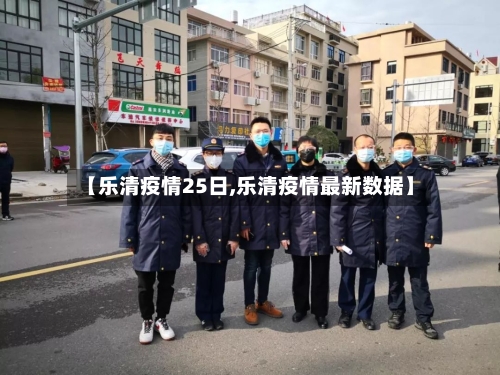 【乐清疫情25日,乐清疫情最新数据】