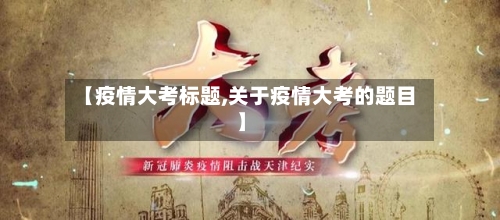 【疫情大考标题,关于疫情大考的题目】-第2张图片