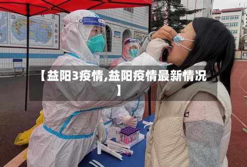 【益阳3疫情,益阳疫情最新情况】-第2张图片