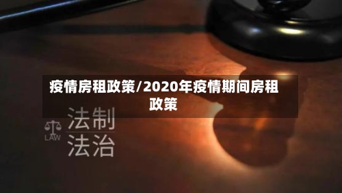 疫情房租政策/2020年疫情期间房租政策