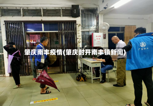 肇庆南丰疫情(肇庆封开南丰镇新闻)-第2张图片
