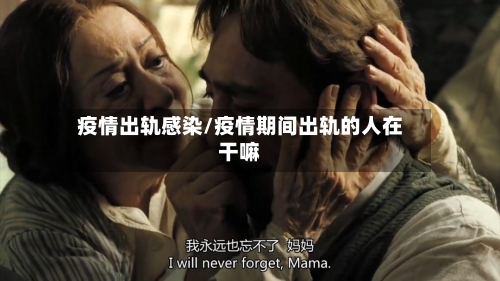 疫情出轨感染/疫情期间出轨的人在干嘛-第2张图片