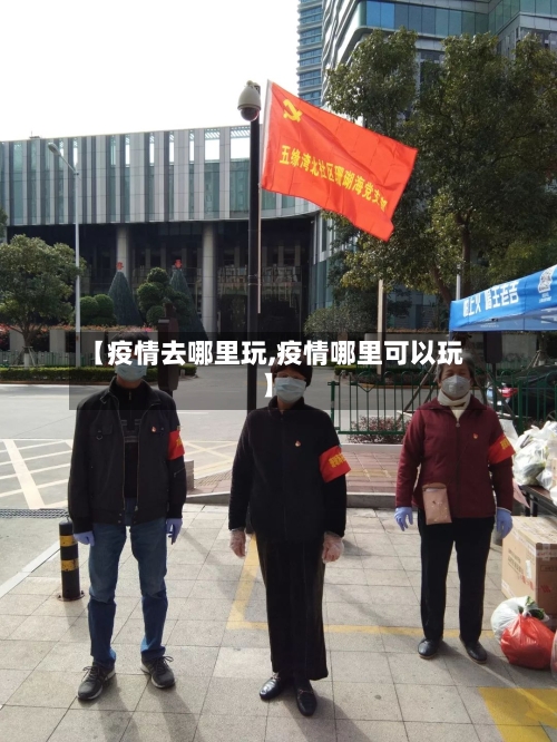 【疫情去哪里玩,疫情哪里可以玩】-第2张图片