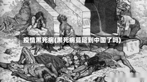 疫情黑死病(黑死病蔓延到中国了吗)
