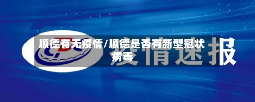 顺德有无疫情/顺德是否有新型冠状病毒