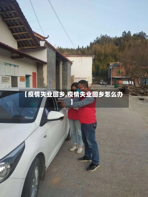 【疫情失业回乡,疫情失业回乡怎么办】-第2张图片