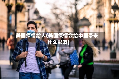 美国疫情给人(美国疫情会给中国带来什么影响)