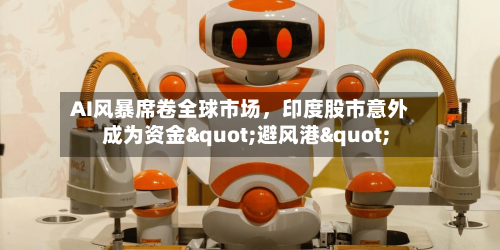 AI风暴席卷全球市场，印度股市意外成为资金"避风港"