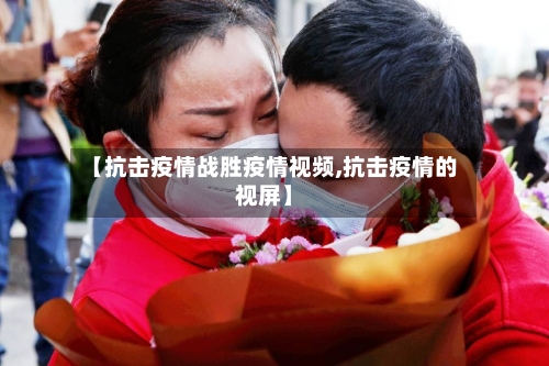 【抗击疫情战胜疫情视频,抗击疫情的视屏】-第3张图片