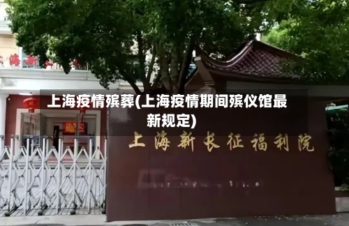 上海疫情殡葬(上海疫情期间殡仪馆最新规定)