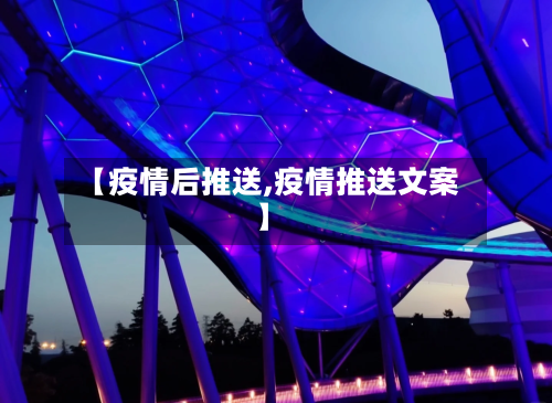 【疫情后推送,疫情推送文案】