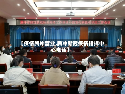 【疫情腾冲营业,腾冲新冠疫情指挥中心电话】-第2张图片