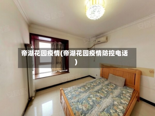 帝湖花园疫情(帝湖花园疫情防控电话)-第2张图片