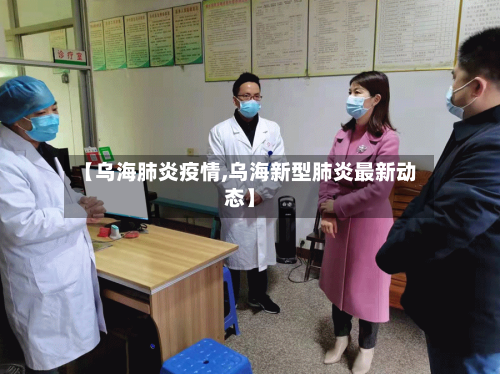 【乌海肺炎疫情,乌海新型肺炎最新动态】-第2张图片