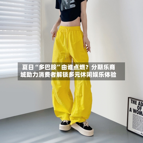 夏日“多巴胺”由谁点燃？分期乐商城助力消费者解锁多元休闲娱乐体验-第2张图片