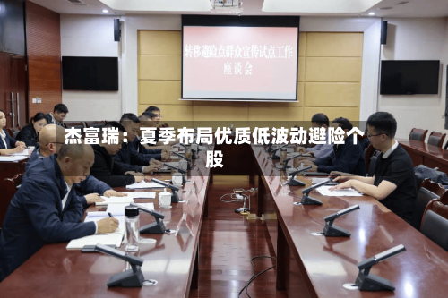 杰富瑞：夏季布局优质低波动避险个股