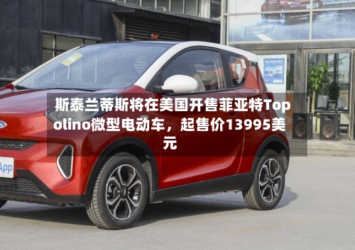 斯泰兰蒂斯将在美国开售菲亚特Topolino微型电动车，起售价13995美元-第2张图片