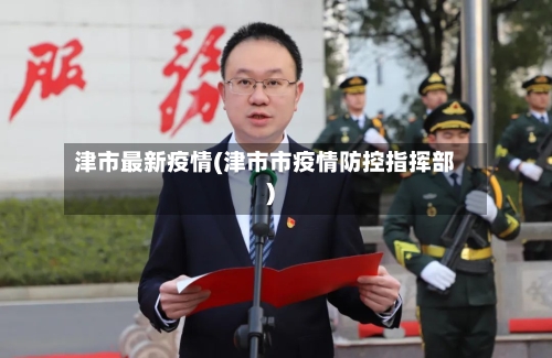 津市最新疫情(津市市疫情防控指挥部)-第2张图片