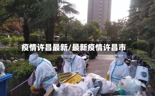 疫情许昌最新/最新疫情许昌市