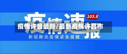 疫情许昌最新/最新疫情许昌市-第3张图片