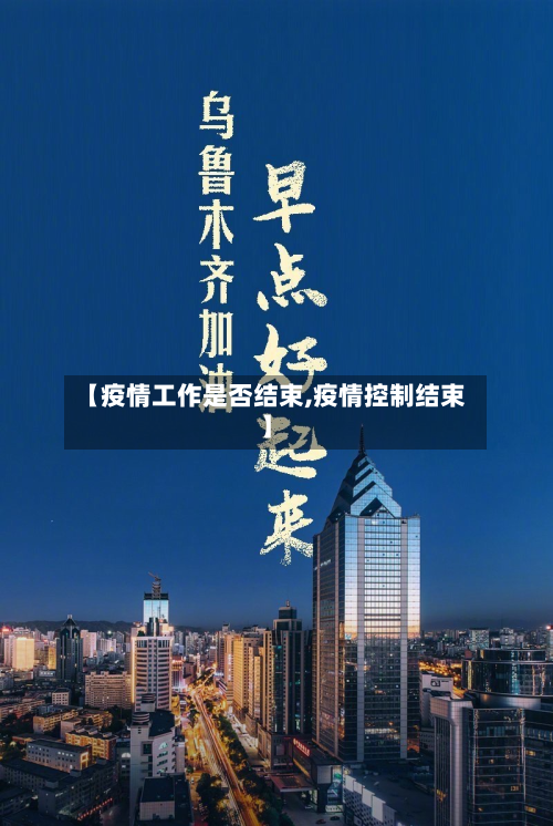 【疫情工作是否结束,疫情控制结束】-第2张图片