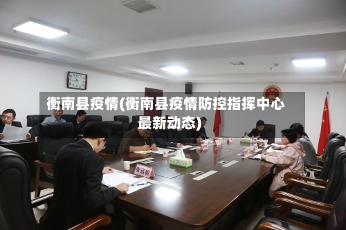衡南县疫情(衡南县疫情防控指挥中心最新动态)