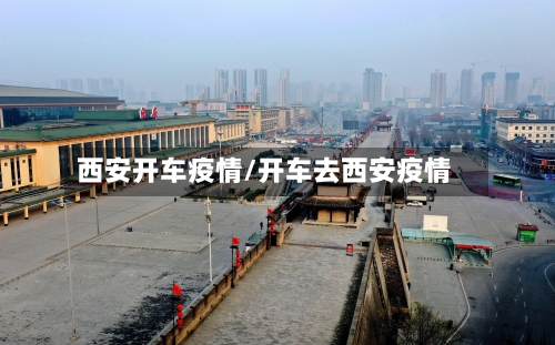 西安开车疫情/开车去西安疫情-第2张图片