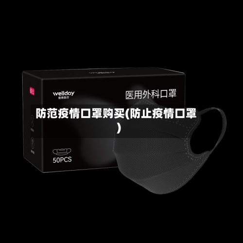 防范疫情口罩购买(防止疫情口罩)-第2张图片