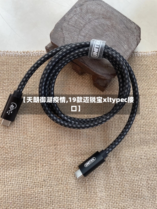 【天朗御湖疫情,19款迈锐宝xltypec接口】
