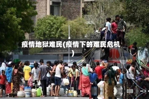 疫情地狱难民(疫情下的难民危机)-第2张图片