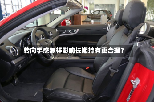 转向手感怎样影响长期持有更合理?-第2张图片