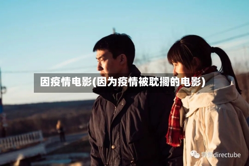 因疫情电影(因为疫情被耽搁的电影)-第2张图片
