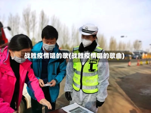 战胜疫情唱的歌(战胜疫情唱的歌曲)