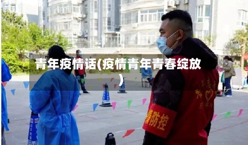 青年疫情话(疫情青年青春绽放)