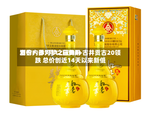 酒价内参7月12日费用发布：洋河梦之蓝M6+古井贡古20领跌 总价创近14天以来新低-第2张图片
