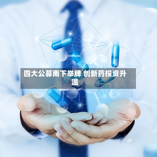 四大公募南下举牌 创新药投资升温-第2张图片