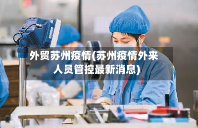 外贸苏州疫情(苏州疫情外来人员管控最新消息)