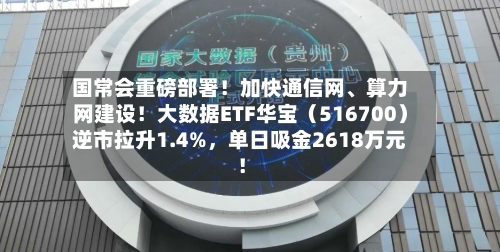 国常会重磅部署！加快通信网、算力网建设！大数据ETF华宝（516700）逆市拉升1.4%	，单日吸金2618万元！-第2张图片