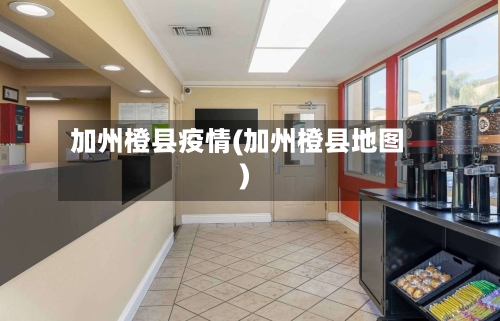 加州橙县疫情(加州橙县地图)