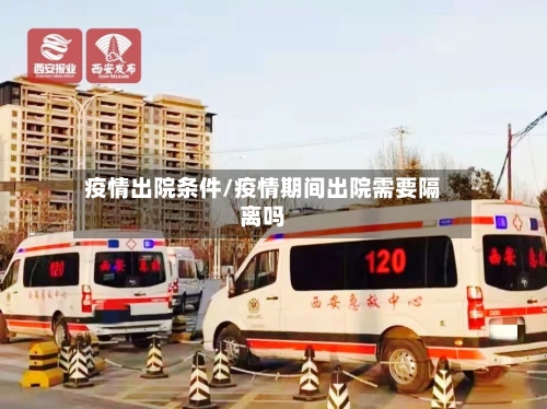 疫情出院条件/疫情期间出院需要隔离吗