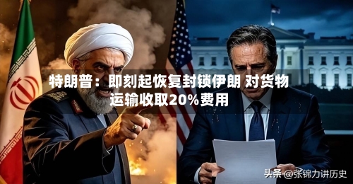 特朗普:即刻起恢复封锁伊朗 对货物运输收取20%费用-第3张图片