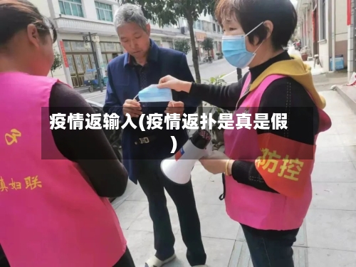 疫情返输入(疫情返扑是真是假)