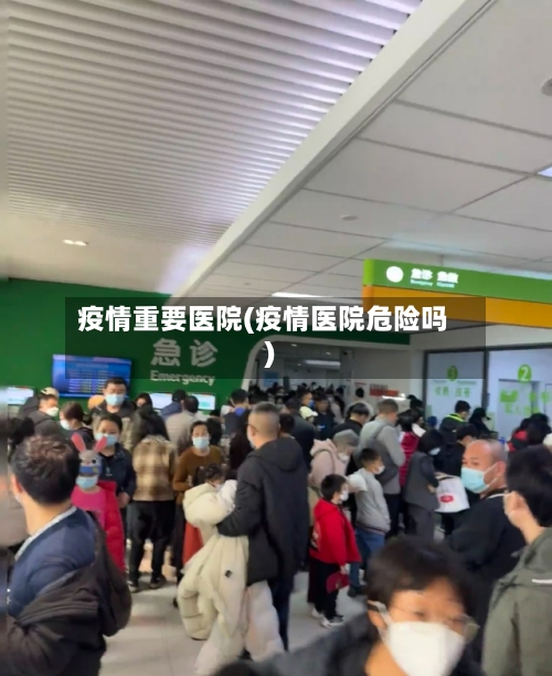 疫情重要医院(疫情医院危险吗)-第2张图片