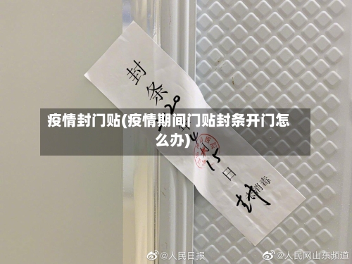 疫情封门贴(疫情期间门贴封条开门怎么办)