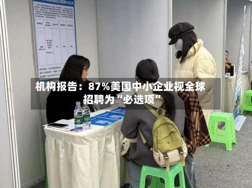 机构报告：87%美国中小企业视全球招聘为“必选项”-第2张图片