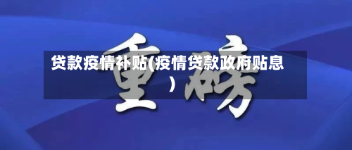 贷款疫情补贴(疫情贷款政府贴息)-第2张图片