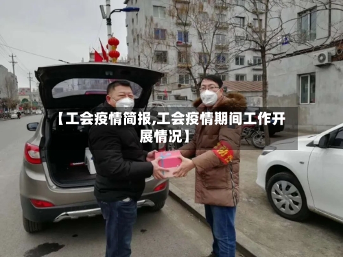 【工会疫情简报,工会疫情期间工作开展情况】-第3张图片
